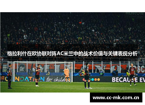 格拉利什在欧协联对阵AC米兰中的战术价值与关键表现分析 格拉利什在欧协联对阵AC米兰中的战术价值与关键表现分析